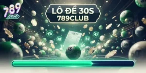 Lô đề 30s 789Club quay nhanh trúng lớn, thử vận may mỗi ngày