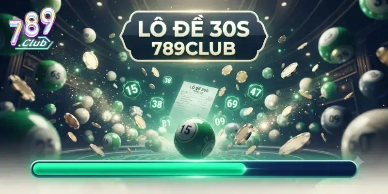 Lô đề 30s 789Club quay nhanh trúng lớn, thử vận may mỗi ngày
