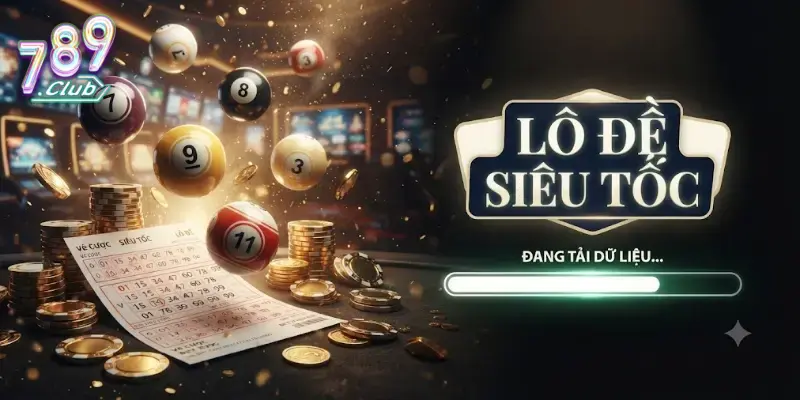 Lô đề siêu tốc 789Club trả thưởng nhanh, chơi dễ trúng ngay hôm nay